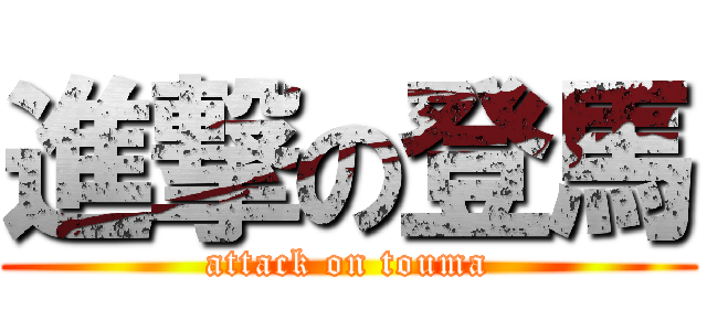 進撃の登馬 (attack on touma)