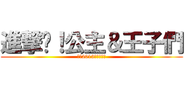 進撃吧！公主＆王子們 (爱漫2013年萌战大赛)