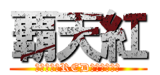 覇天紅 (おっしゃ！RED世界征服だ！)