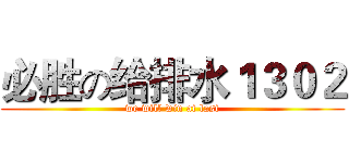 必胜の给排水１３０２ (we will win at last)