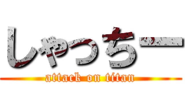 しゃっちー (attack on titan)