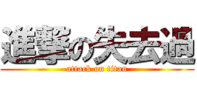 進撃の失去過 (attack on titan)