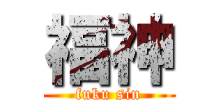 福神 (fuku sin)