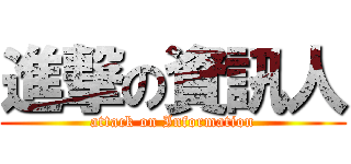 進撃の資訊人 (attack on Information)