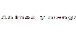 Ａｎｉｍｅｓ ｙ ｍａｎｇａｓ ｅｎ ｅｍｉｓｉｏｎ (100% informados)