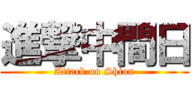 進撃中間日 (Attack on Shion)