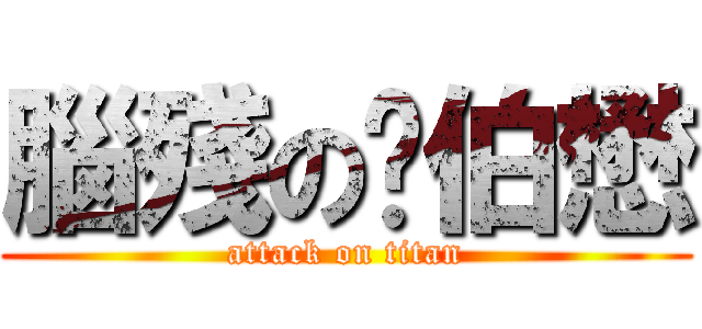 腦殘の吳伯懋 (attack on titan)