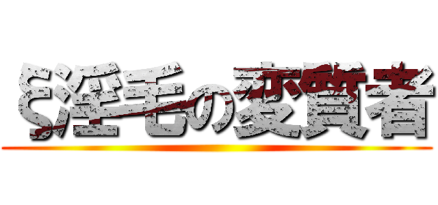 ξ淫毛の変質者 ()