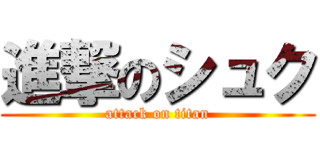 進撃のシュク (attack on titan)
