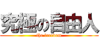 究極の自由人 (the freedom)