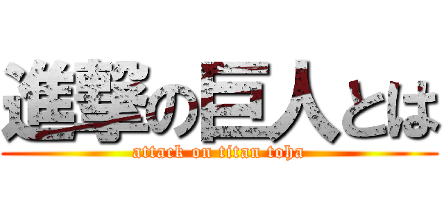 進撃の巨人とは (attack on titan toha)