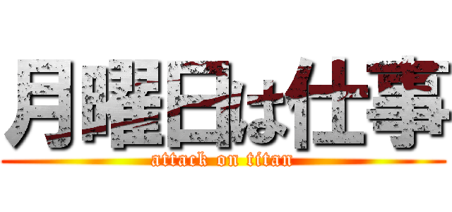月曜日は仕事 (attack on titan)