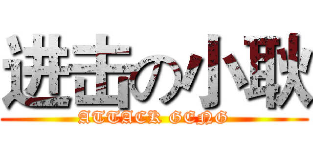 进击の小耿 (ATTACK GENG)