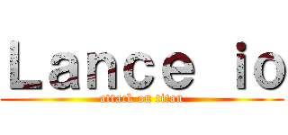 Ｌａｎｃｅ ｉｏ (attack on titan)