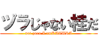ヅラじゃない桂だ (not zura I amKATURA)
