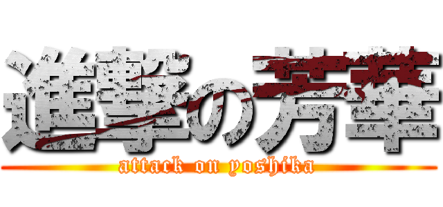 進撃の芳華 (attack on yoshika)