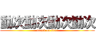 動次動次動次動次 (attack on titan)