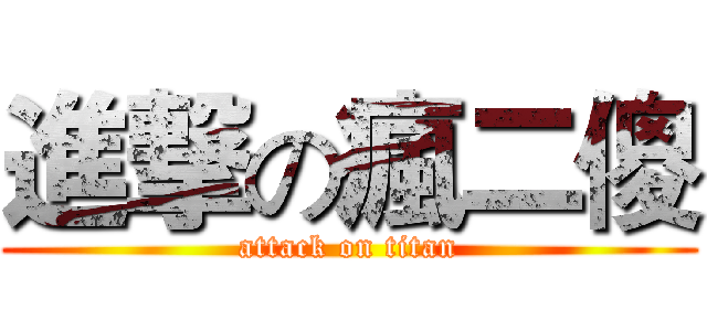 進撃の瘋二傻 (attack on titan)
