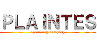 ＰＬＡＩＮＴＥＳ (legendary roleplay)