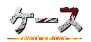 ケース (attack on titan)