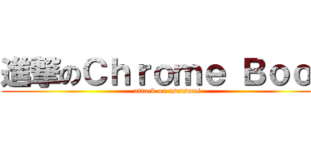 進撃のＣｈｒｏｍｅ Ｂｏｏｋ (attack on tsutsumi)