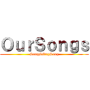 ＯｕｒＳｏｎｇｓ (SongSOngSong)