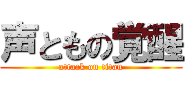 声ともの覚醒 (attack on titan)