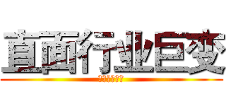 直面行业巨变 (积极行动突围)