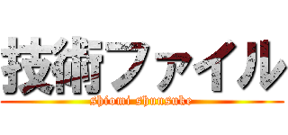 技術ファイル (shiomi shunsuke)