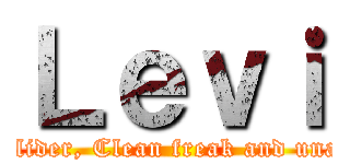 Ｌｅｖｉ (Humanities strongest solider, Clean freak and unapproachable, values life)