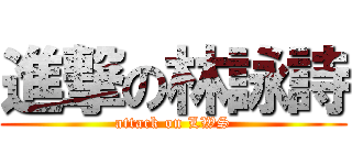 進撃の林詠詩 (attack on LWS)