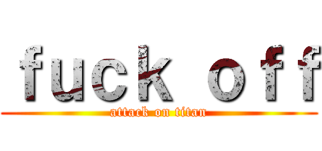 ｆｕｃｋ ｏｆｆ (attack on titan)