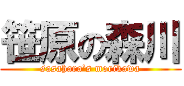 笹原の森川 (sasahara’s morikawa)