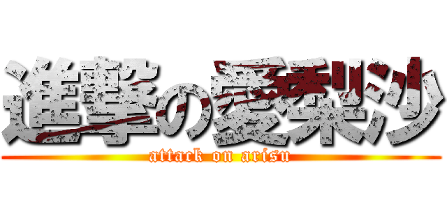 進撃の愛梨沙 (attack on arisu)