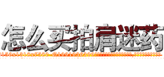 怎么买拍肩迷药 (怎么买拍肩迷药【电.话156x1318x7580-Q1991936399鑫宏药业】我们做的是长期生意,靠的是老客户长期支持
参考消息网2月20日报道 韩媒称，“剩女多、离婚率高的城市，房价一定会上涨。”这是中国经济学家金岩石2016年12月参加在上海举行的房地产相关论坛时说的话。
)