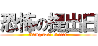 恐怖の提出日 (filing date of fear)