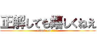 正解しても嬉しくねえ (attack on titan)