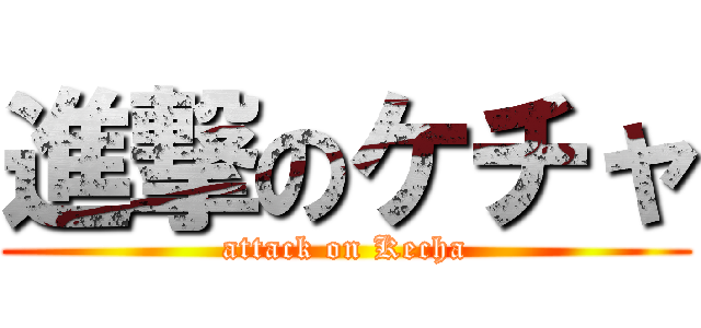 進撃のケチャ (attack on Kecha)