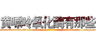 黄嘌呤氧化酶有那些 (黄嘌呤氧化酶有那些【电-186x2687x6963-Q278180069元-吉-药-业】我们做的是长期生意,靠的是老客户长期支持 http://sngk.net/meBawZ
)