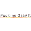 Ｆｕｃｋｉｎｇ Ｇｒａｖｉｔｙ (Fucking Gravity)