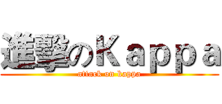 進擊のＫａｐｐａ (attack on kappa)