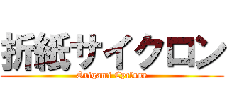 折紙サイクロン (Origami Cyclone)