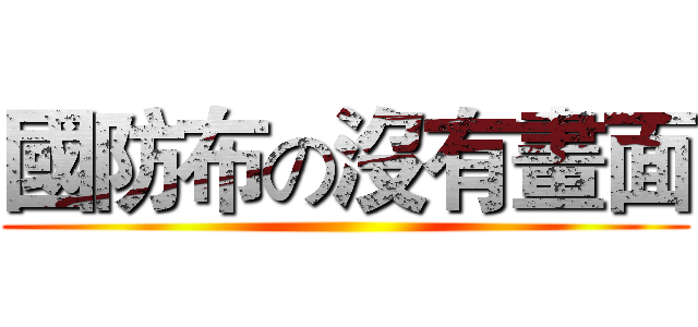國防布の沒有畫面 ()