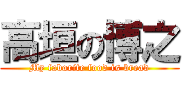 高垣の博之 (My faborite food is bread)