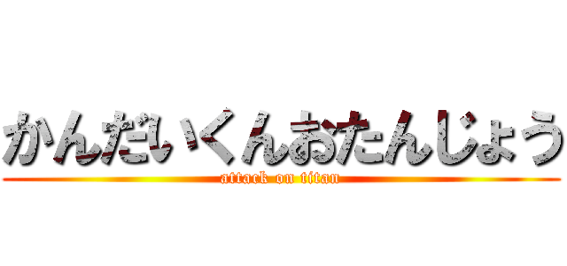 かんだいくんおたんじょう (attack on titan)