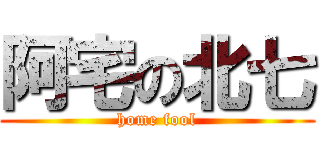 阿宅の北七 (home fool)