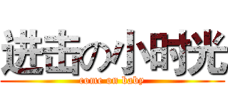 进击の小时光 (come on baby)