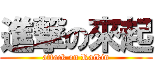 進撃の來起 (attack on Raikin)