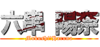 六串 陽奈 (Mukushi　Haruna)