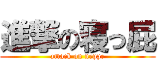 進撃の寝っ屁 (attack on neppe)